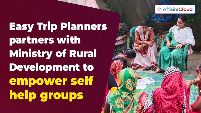 Easy Trip Planners partners with Ministry of Rural Development to empower self help groups