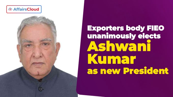 Exporters body FIEO unanimously elects Ashwani Kumar as new President