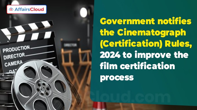 Government notifies the Cinematograph (Certification) Rules, 2024 to improve the film certification process