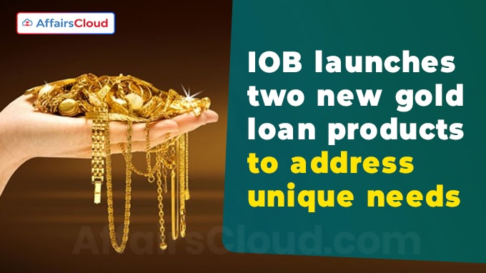 IOB launches two new gold loan products to address unique needs