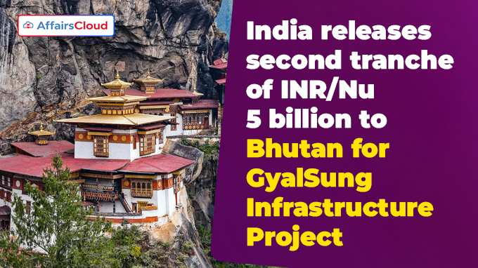 India releases second tranche of INR-Nu 5 billion to Bhutan for GyalSung Infrastructure Project