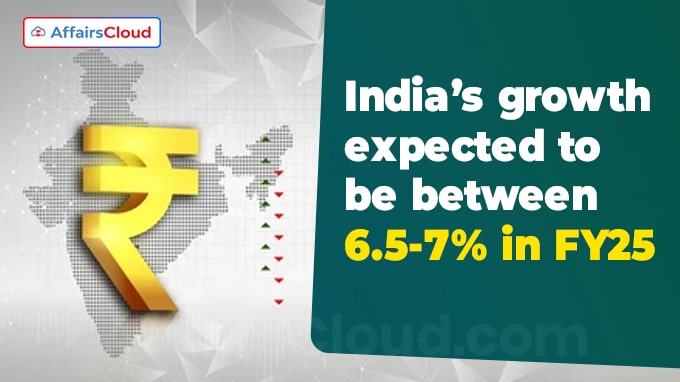 India’s growth expected to be between 6.5-7% in FY25