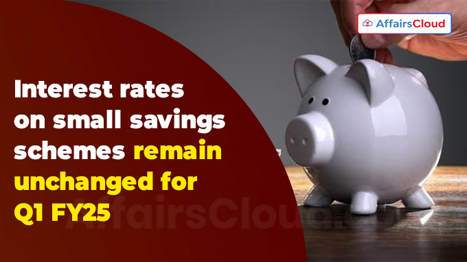 Interest rates on small savings schemes remain unchanged for Q1 FY25
