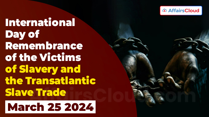 International Day of Remembrance of the Victims of Slavery and the Transatlantic Slave Trade - March 25 2024
