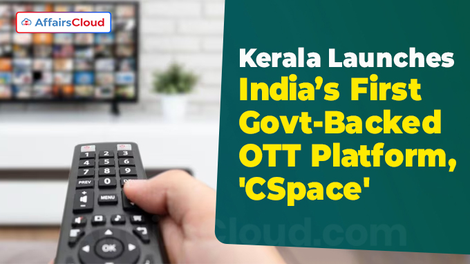 Kerala Launches India’s First Govt-Backed OTT Platform, 'CSpace'