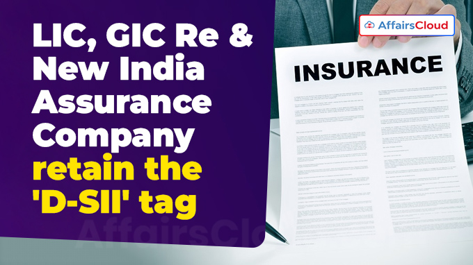 LIC, GIC Re and New India Assurance Company retain the 'D-SII' tag