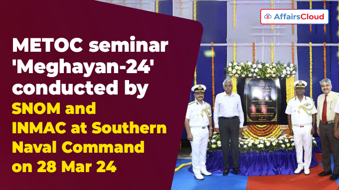 METOC seminar 'Meghayan-24' conducted by SNOM and INMAC at Southern Naval Command on 28 Mar 24