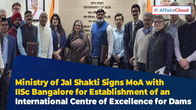 Ministry of Jal Shakti Signs MoA with IISc Bangalore for Establishment of an International Centre of Excellence for Dams
