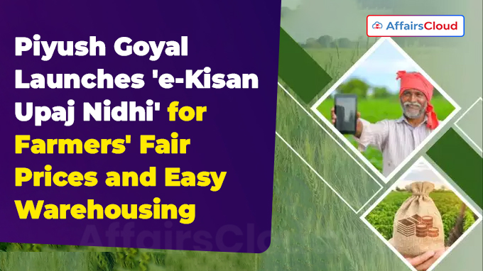Piyush Goyal Launches 'e-Kisan Upaj Nidhi' for Farmers' Fair Prices and Easy Warehousing