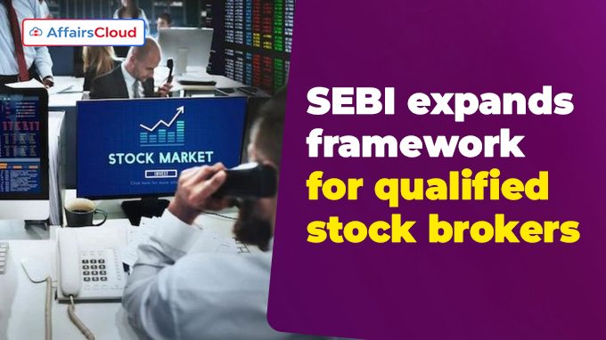 SEBI expands framework for qualified stock brokers