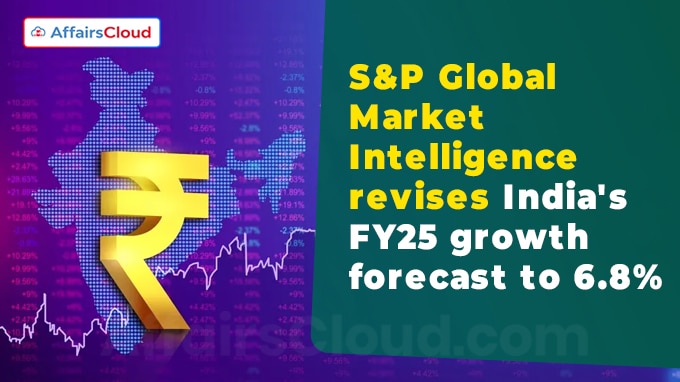 S&P Global Market Intelligence revises India's FY25 growth forecast to 6.8%