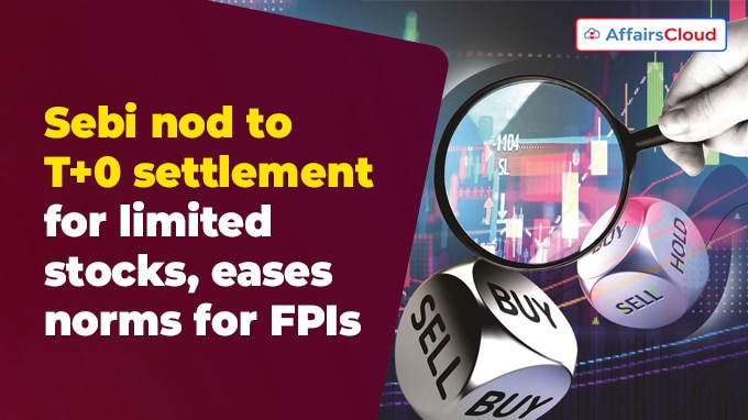 Sebi nod to T+0 settlement for limited stocks, eases norms for FPIs