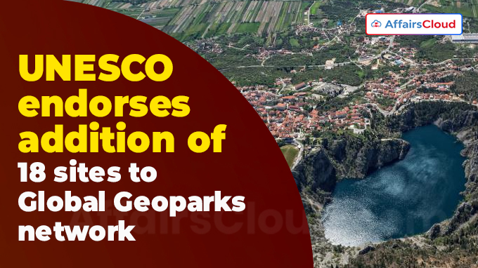 UNESCO endorses addition of 18 sites to Global Geoparks network