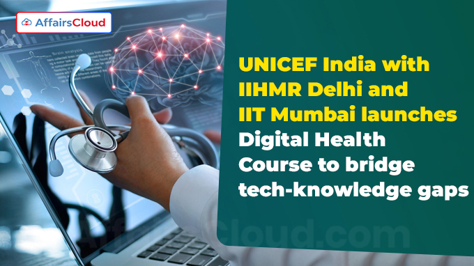 UNICEF India with IIHMR Delhi and IIT Mumbai launches Digital Health Course to bridge tech-knowledge gaps