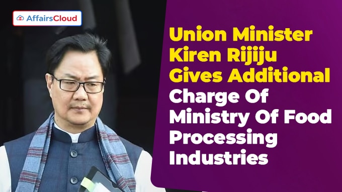 Union Minister Kiren Rijiju Gives Additional Charge Of Ministry Of Food Processing Industries