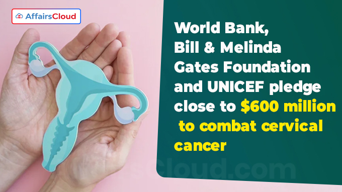 World Bank, Bill & Melinda Gates Foundation and UNICEF pledge close to $600 million to combat cervical cancer
