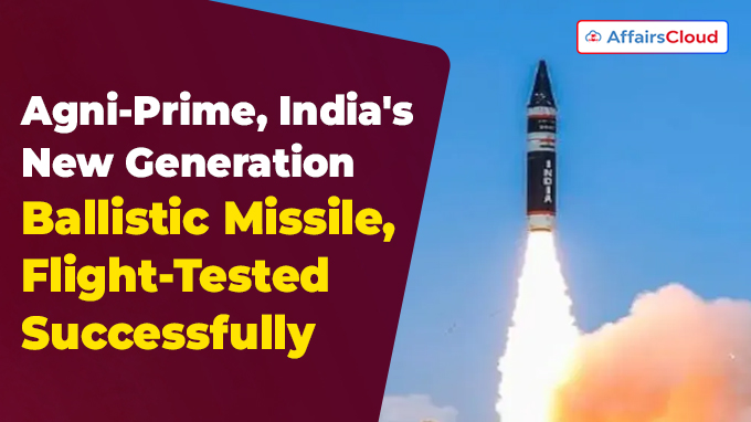 Agni-Prime, India's New Generation Ballistic Missile, Flight-Tested Successfully
