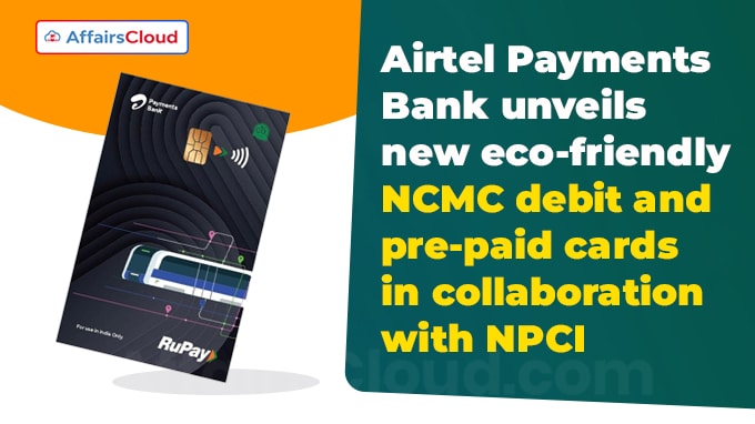 Airtel Payments Bank unveils new eco-friendly NCMC debit and pre-paid cards in collaboration with NPCI