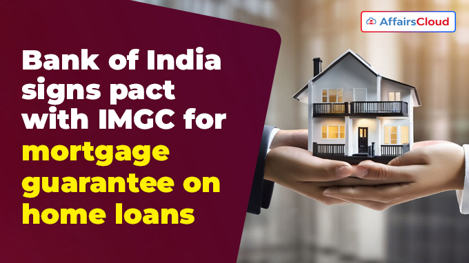 Bank of India signs pact with IMGC for mortgage guarantee on home loans