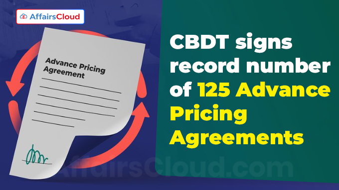 CBDT signs record number of 125 Advance Pricing Agreements