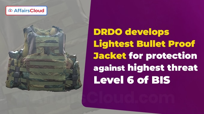 DRDO develops Lightest Bullet Proof Jacket for protection against highest threat Level 6 of BIS