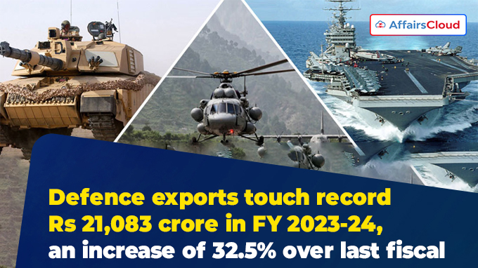 Defence exports touch record Rs 21,083 crore in FY 2023-24, an increase of 32.5% over last fiscal