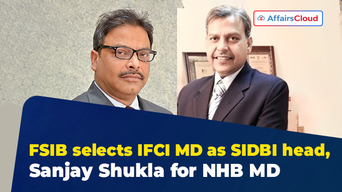 FSIB selects IFCI MD as SIDBI head, Sanjay Shukla for NHB MD 1