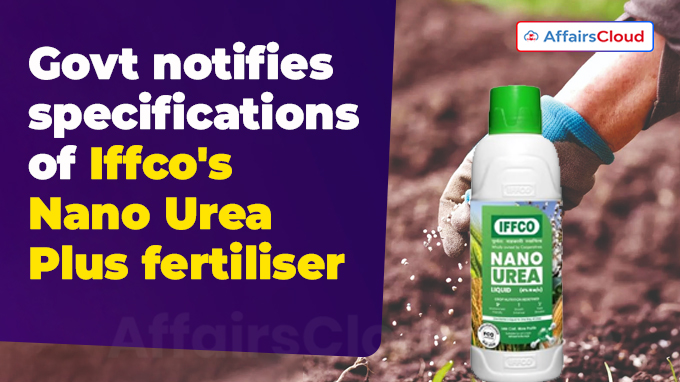 Govt notifies specifications of Iffco's Nano Urea Plus fertiliser