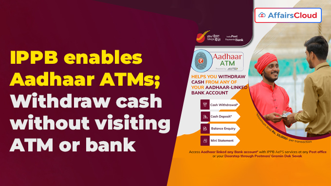 IPPB enables Aadhaar ATMs; Withdraw cash without visiting ATM or bank