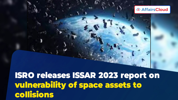 ISRO releases ISSAR 2023 report on vulnerability of space assets to collisions