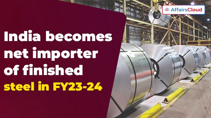 India becomes net importer of finished steel in FY23-24