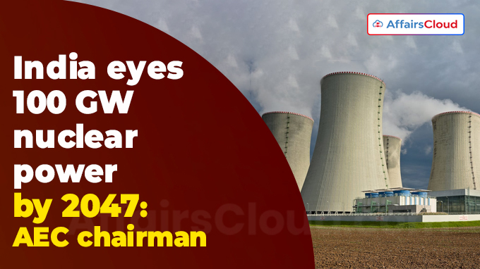 India eyes 100 GW nuclear power by 2047