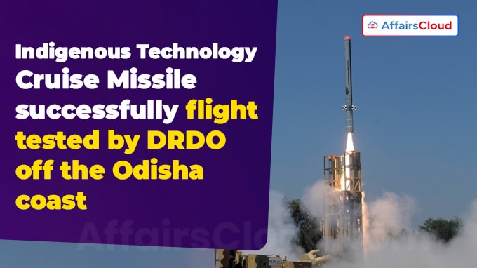Indigenous Technology Cruise Missile successfully flight-tested by DRDO off the Odisha coast