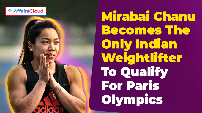 Mirabai Chanu Becomes The Only Indian Weightlifter To Qualify For Paris Olympics