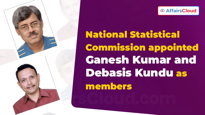 National Statistical Commission appointed Ganesh Kumar and Debasis Kundu as members