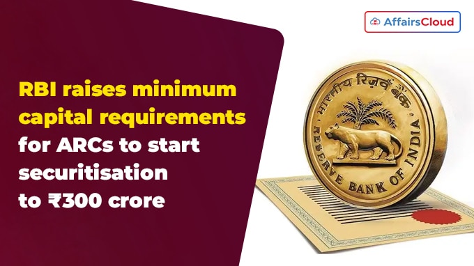 RBI raises minimum capital requirements for ARCs to start securitisation to ₹300 crore