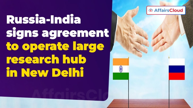 Russia-India signs agreement to operate large research hub in New Delhi