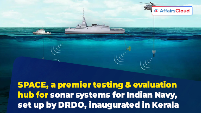 SPACE, a premier testing & evaluation hub for sonar systems for Indian Navy, set up by DRDO, inaugurated in Kerala