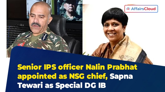 Senior IPS officer Nalin Prabhat appointed as NSG chief, Sapna Tewari as Special DG IB