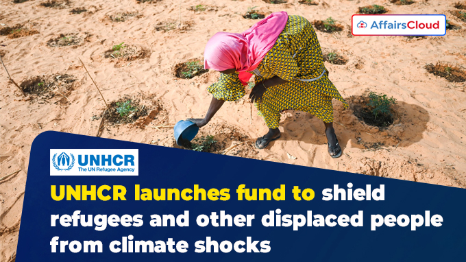 UNHCR launches fund to shield refugees and other displaced people from climate shocks