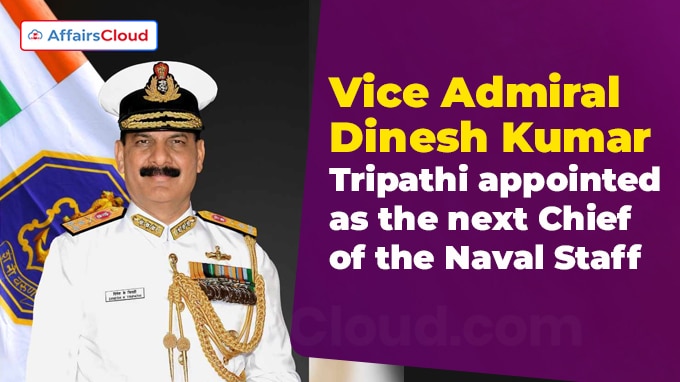 Vice Admiral Dinesh Kumar Tripathi appointed as the next Chief of the Naval Staff
