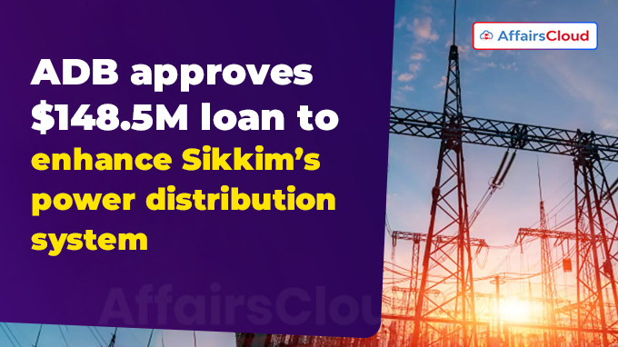 ADB approves $148.5M loan to enhance Sikkim’s power distribution system