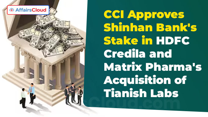 CCI Approves Shinhan Bank's Stake in HDFC Credila and Matrix Pharma's Acquisition of Tianish Labs