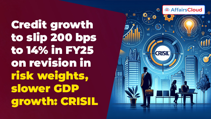 Credit growth to slip 200 bps to 14% in FY25 on revision in risk weights, slower GDP growth