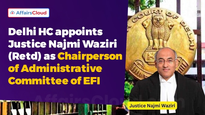 Delhi HC appoints Justice Najmi Waziri (Retd) as Chairperson of Administrative Committee of EFI