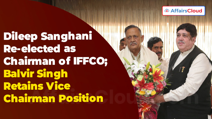 Dileep Sanghani Re-elected as Chairman of IFFCO; Balvir Singh Retains Vice Chairman Position