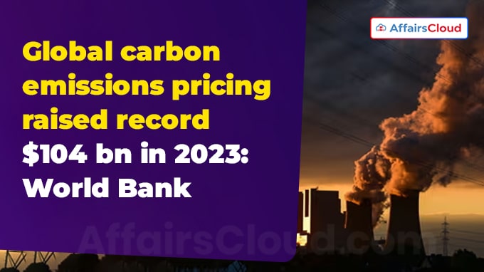Global carbon emissions pricing raised record $104 bn in 2023 World Bank