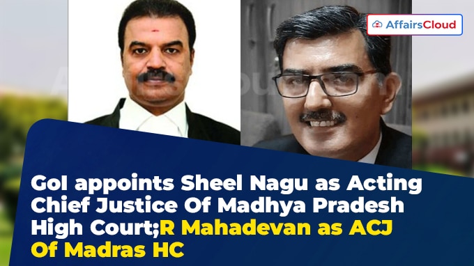 GoI appoints Sheel Nagu as Acting Chief Justice Of Madhya Pradesh High Court; R Mahadevan as ACJ Of Madras HC