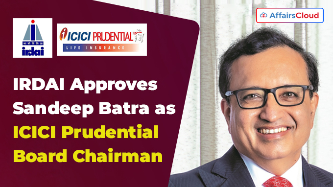 IRDAI approves appointment of Sandeep Batra as ICICI Prudential Board chairman