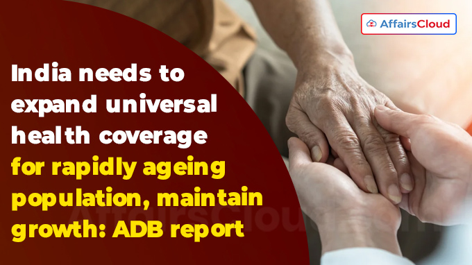 India needs to expand universal health coverage for rapidly ageing population, maintain growth (1)